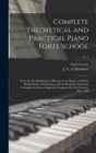 Image for Complete Theoretical and Practical Piano Forte School : From the First Rudiments of Playing to the Highest and Most Refined State of Cultivation With the Requisite Numerous Examples Newly and Expressl