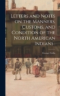 Image for Letters and Notes on the Manners, Customs, and Condition of the North American Indians