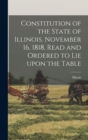 Image for Constitution of the State of Illinois. November 16, 1818, Read and Ordered to Lie Upon the Table