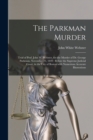 Image for The Parkman Murder : Trial of Prof. John W. Webster, for the Murder of Dr. George Parkman, November 23, 1849: Before the Supreme Judicial Court, in the City of Boston With Numerious Accurate Illustrat