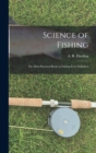 Image for Science of Fishing : the Most Practical Book on Fishing Ever Published