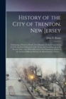 Image for History of the City of Trenton, New Jersey : Embracing a Period of Nearly Two Hundred Years, Commencing in 1676, the First Settlement of the Town, and Extending up to the Present Time, With Official R