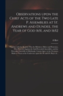 Image for Observations Upon the Chief Acts of the Two Late P. Assemblies at St. Andrews and Dundee, the Year of God 1651, and 1652 : Together With the Reasons Why the Ministers, Elders and Protestors, Who Prote