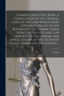 Image for Farmers&#39; Law Guide. Being a Compilation of the General Laws or the Laws Which More Especially Relate to the Business of the Farmer, Taken From the Statutes and Law Reports of the Supreme and Appeal Co