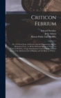 Image for Criticon Febrium : or, A Critical Essay on Fevers; With the Diagnosticks and the Methods of Cure, in All the Different Species of Them: to Which is Prefix&#39;d, a Large Introduction Concerning the Use an