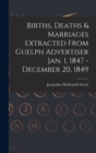 Image for Births, Deaths &amp; Marriages Extracted From Guelph Advertiser Jan. 1, 1847 - December 20, 1849