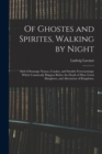 Image for Of Ghostes and Spirites, Walking by Night : and of Straunge Noyses, Crackes, and Sundrie Forewarnings: Which Commonly Happen Before the Death of Men: Great Slaughters, and Alterations of Kingdoms.
