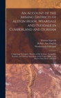Image for An Account of the Mining Districts of Alston Moor, Weardale and Teesdale in Cumberland and Durham