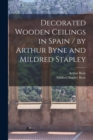 Image for Decorated Wooden Ceilings in Spain / by Arthur Byne and Mildred Stapley