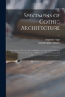 Image for Specimens of Gothic Architecture; Selected From Various Ancient Edifices in England