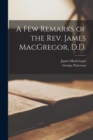 Image for A Few Remarks of the Rev. James MacGregor, D.D. [microform]