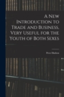 Image for A New Introduction to Trade and Business, Very Useful for the Youth of Both Sexes