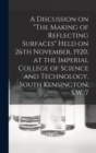 Image for A Discussion on &quot;The Making of Reflecting Surfaces&quot; Held on 26th November, 1920, at the Imperial College of Science and Technology, South Kensington, S.W. 7