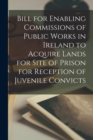 Image for Bill for Enabling Commissions of Public Works in Ireland to Acquire Lands for Site of Prison for Reception of Juvenile Convicts