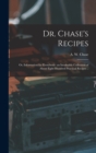 Image for Dr. Chase&#39;s Recipes; or, Information for Everybody : an Invaluable Collection of About Eight Hundred Practical Recipes ..