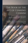 Image for The Book of the Art of Cennino Cennini; a Contemporaty Practical Treatise of Quattrocento Painting Translated From the Italian, With Notes on Mediaeval Art Methods