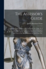 Image for The Assessor&#39;s Guide [microform] : Containing Those Portions of the Assessment Act, Chap. 23, 4 Ed. VII, Together With Other Statutory Enactments Relating to the Duties of Assessors and the Assessment