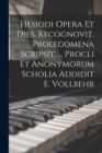 Image for Hesiodi Opera Et Dies. Recognovit, Prolegomena Scripsit, ... Procli Et Anonymorum Scholia Addidit E. Vollbehr