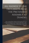 Image for An Answer to the Declaration of the Pretended Assembly at Dundee; and to a Printed Paper, Intituled, the Protestation Given in by the Dissenting Brethren to the General Assembly, July 21. 1652 : Revie