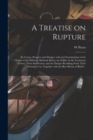 Image for A Treatise on Rupture : Its Causes, Progress and Danger, With and Examination of the Claims of the Different Methods Before the Public for Its Treatment: Trusses, Their Inefficiency and the Danger Res