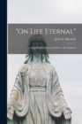 Image for &quot;On Life Eternal&quot; [microform] : Its Scriptural Definition and How to Be Obtained