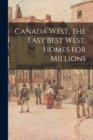 Image for Canada West, the Last Best West, Homes for Millions