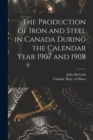 Image for The Production of Iron and Steel in Canada During the Calendar Year 1907 and 1908 [microform]