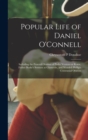 Image for Popular Life of Daniel O&#39;Connell : Including the Funeral Oration of Padre Ventura at Rome, Father Burke&#39;s Sermon at Glasnevin, and Wendell Phillip&#39;s Centennial Oration