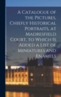 Image for A Catalogue of the Pictures, Chiefly Historical Portraits, at Madresfield Court, to Which is Added a List of Miniatures and Enamels