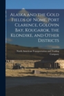 Image for Alaska and the Gold Fields of Nome, Port Clarence, Golovin Bay, Kougarok, the Klondike, and Other Districts [microform]