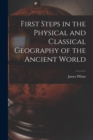 Image for First Steps in the Physical and Classical Geography of the Ancient World [microform]