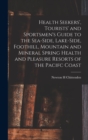 Image for Health Seekers&#39;, Tourists&#39; and Sportsmen&#39;s Guide to the Sea-side, Lake-side, Foothill, Mountain and Mineral Spring Health and Pleasure Resorts of the Pacifc Coast