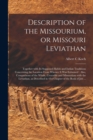 Image for Description of the Missourium, or Missouri Leviathan : Together With Its Supposed Habits and Indian Traditions Concerning the Location From Whence It Was Exhumed: Also, Comparisons of the Whale, Croco