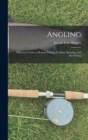 Image for Angling : a Practical Guide to Bottom Fishing, Trolling, Spinning, and Fly-fishing