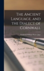 Image for The Ancient Language, and the Dialect of Cornwall