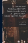Image for Gleanings of Natural History, Exhibiting Figures of Quadrupeds, Birds, Insects, Plants &amp;c. ..