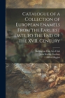 Image for Catalogue of a Collection of European Enamels From the Earliest Date to the End of the XVII. Century