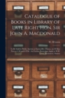 Image for Catalogue of Books in Library of Late Right Hon. Sir John A. Macdonald [microform] : to Be Sold by Public Auction at Earnscliffe, Ottawa, on 28 May Next at 4.30 and 8 P.M.: for Further Particulars App