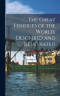 Image for The Great Fisheries of the World, Described and Illustrated