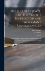 Image for The Builder&#39;s Jewel, or, The Youth&#39;s Instructor and Workman&#39;s Remembrancer