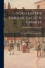 Image for Notes on the Gold of Eastern Canada; Being a Reprint of Portions of Various Reports of the Geological Survey of Canada From 1848 to 1863