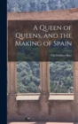 Image for A Queen of Queens, and the Making of Spain