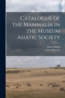 Image for Catalogue of the Mammalia in the Museum Asiatic Society