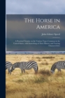 Image for The Horse in America : a Practical Treatise on the Various Types Common in the United States, With Something of Their History and Varying Characteristics
