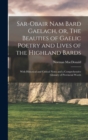 Image for Sar-obair Nam Bard Gaelach, or, The Beauties of Gaelic Poetry and Lives of the Highland Bards [microform] : With Historical and Critical Notes and a Comprehensive Glossary of Provincial Words