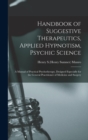 Image for Handbook of Suggestive Therapeutics, Applied Hypnotism, Psychic Science : a Manual of Practical Psychotherapy, Designed Especially for the General Practitioner of Medicine and Surgery