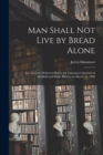 Image for Man Shall Not Live by Bread Alone
