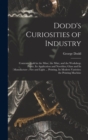 Image for Dodd&#39;s Curiosities of Industry [microform] : Contents: Gold in the Mine, the Mint, and the Workshop; Paper, Its Application and Novelties; Glass and Its Manufacture; Fire and Light ... Printing, Its M