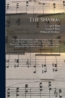 Image for The Shawm : a Library of Church Music: Embracing About One Thousand Pieces, Consisting of Psalm and Hymn Tunes Adapted to Every Meter in Use, Anthems, Chants and Set Pieces: to Which is Added an Origi
