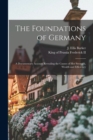 Image for The Foundations of Germany [microform]; a Documentary Account Revealing the Causes of Her Strength, Wealth and Efficiency
